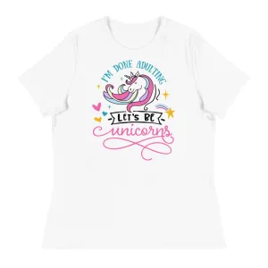 I’m done adulting, let’s be Unicorns - Women's Relaxed T-Shirt